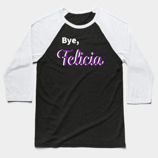 Bye Felicia Baseball T-Shirt